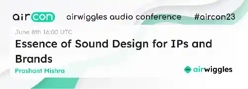 AirCon23 Talk by Prashant Mishra on Essense of Sound Design for IPs and Brands